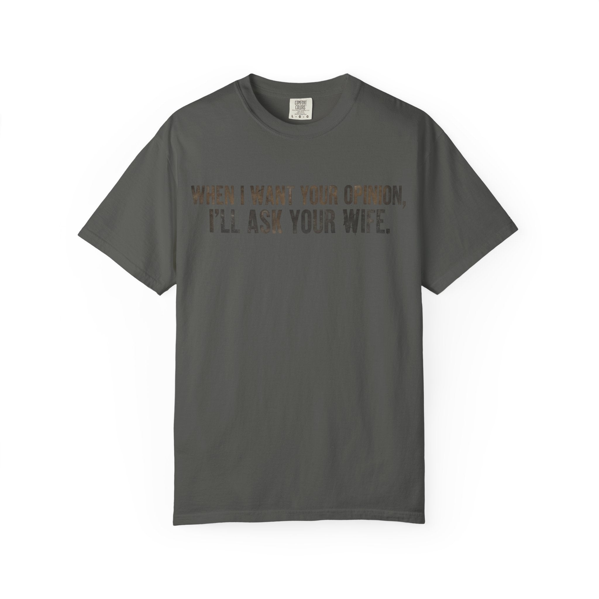 When I Want Your Opinion I'll Ask Your Wife T-shirt | Funny Quote Tee