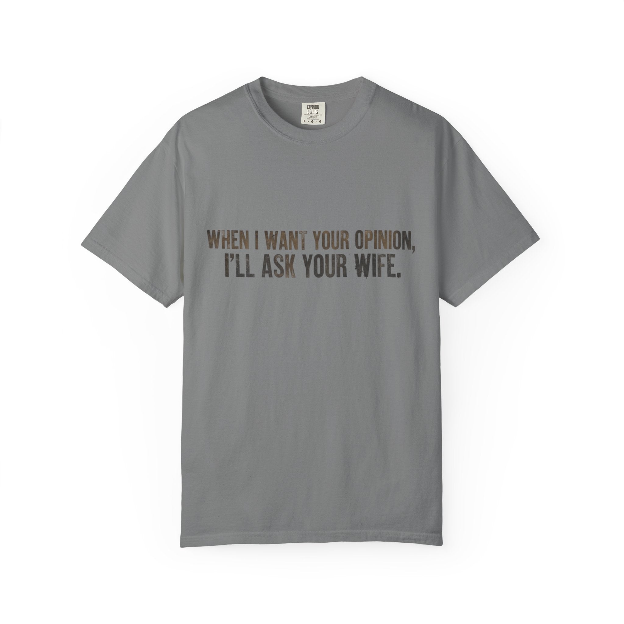 When I Want Your Opinion I'll Ask Your Wife T-shirt | Funny Quote Tee
