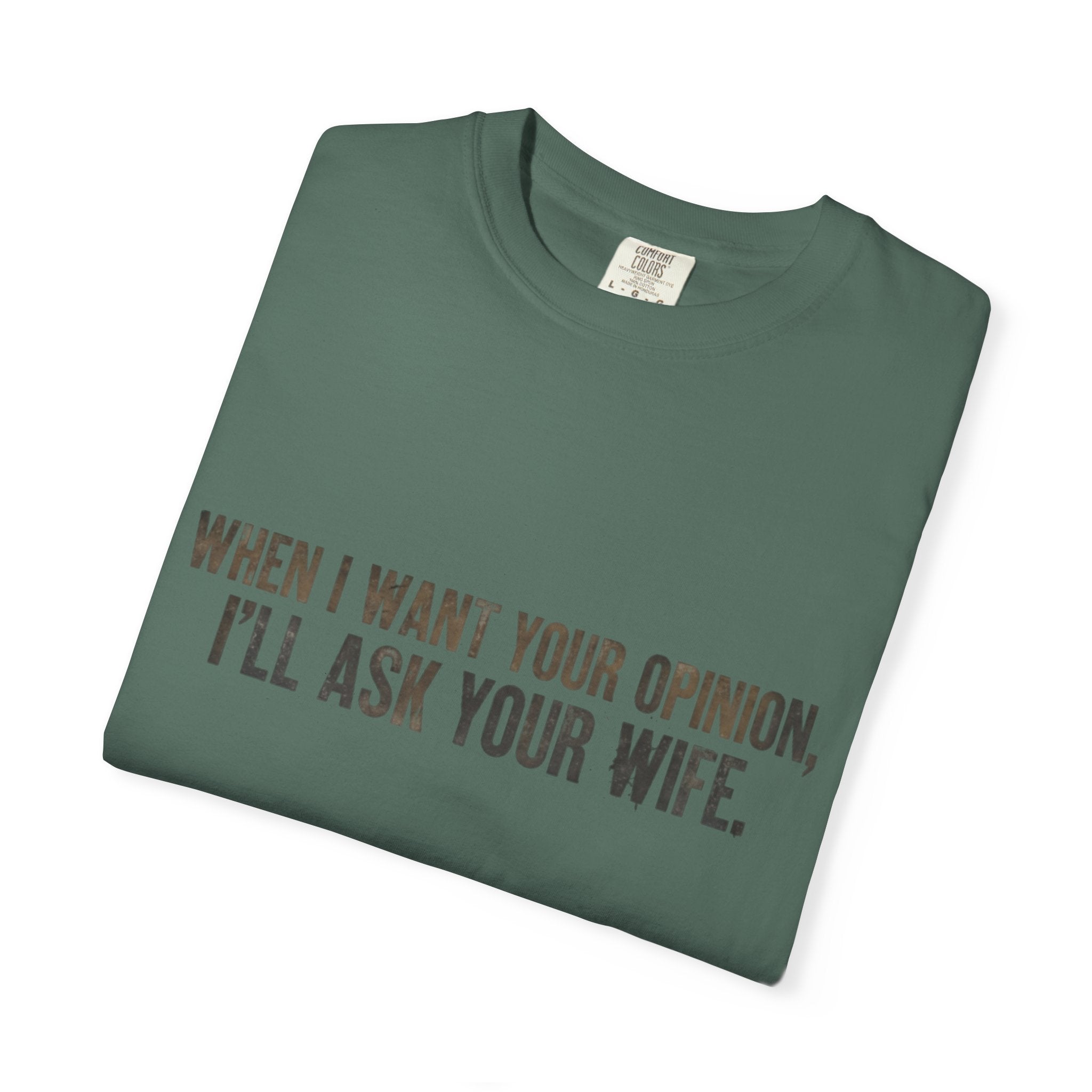 When I Want Your Opinion I'll Ask Your Wife T-shirt | Funny Quote Tee