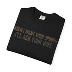 When I Want Your Opinion I'll Ask Your Wife T-shirt | Funny Quote Tee