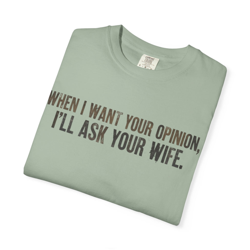 When I Want Your Opinion I'll Ask Your Wife T-shirt | Funny Quote Tee