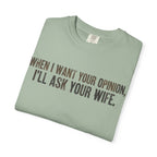 When I Want Your Opinion I'll Ask Your Wife T-shirt | Funny Quote Tee