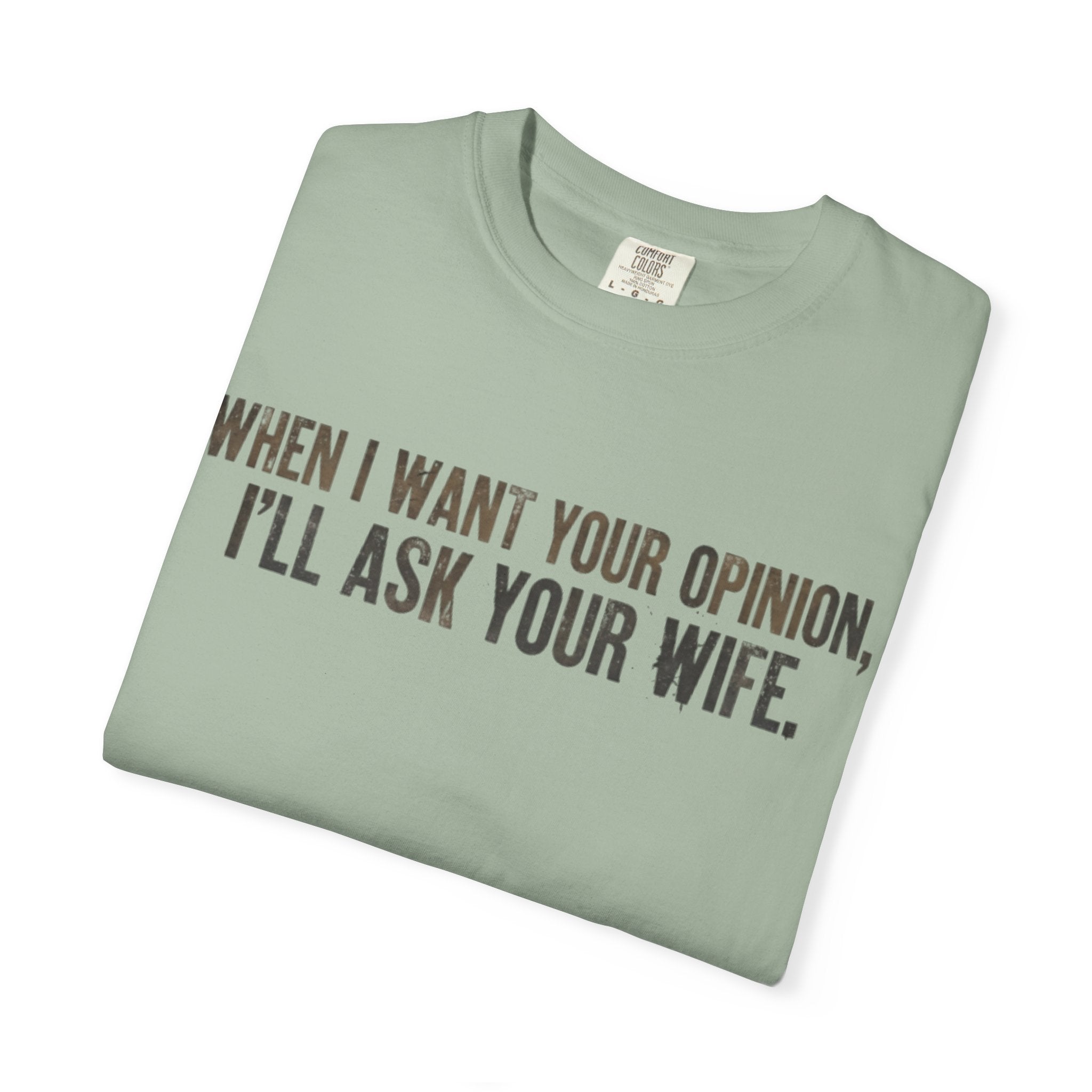 When I Want Your Opinion I'll Ask Your Wife T-shirt | Funny Quote Tee