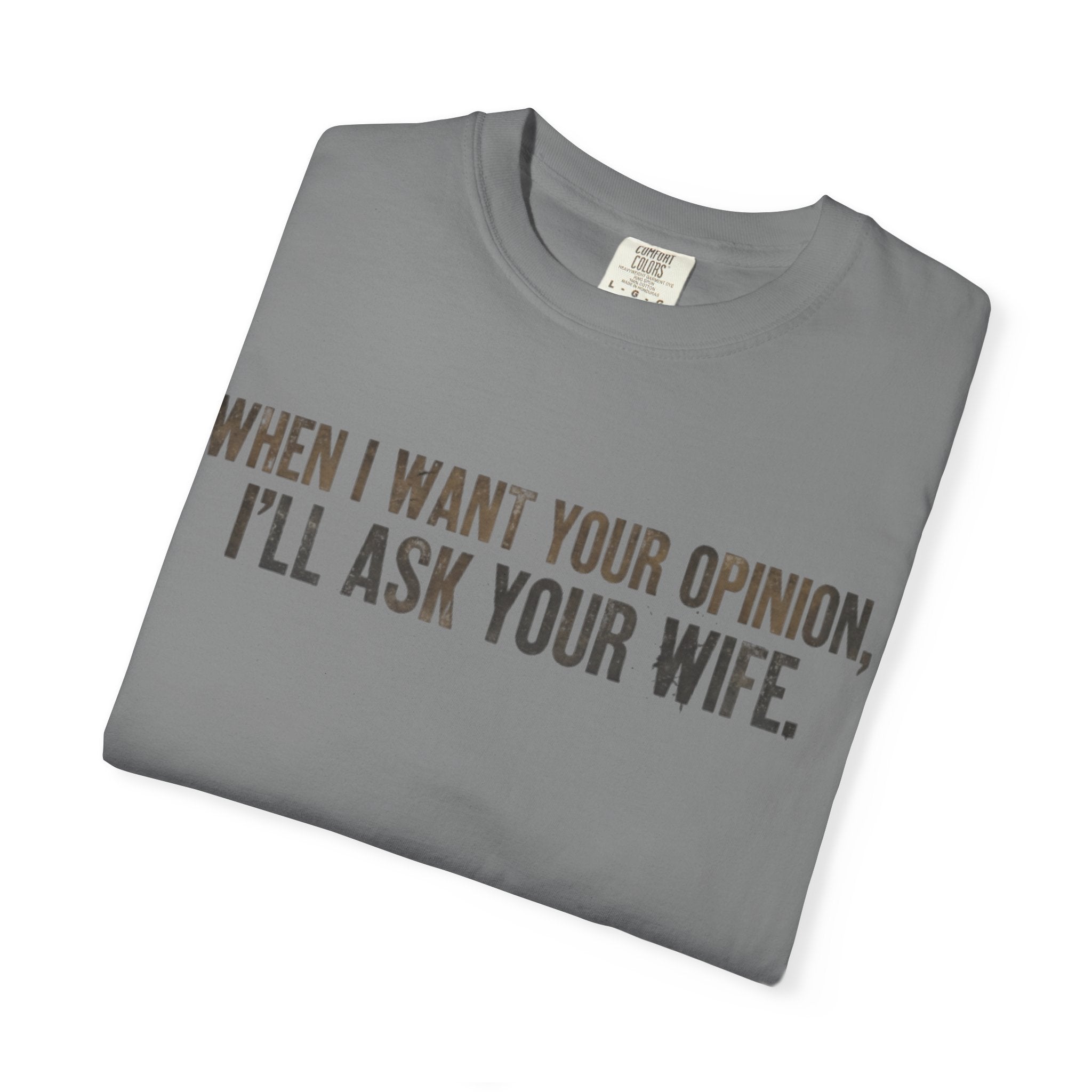 When I Want Your Opinion I'll Ask Your Wife T-shirt | Funny Quote Tee