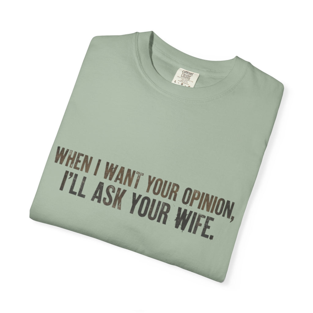 When I Want Your Opinion I'll Ask Your Wife T-shirt | Funny Quote Tee