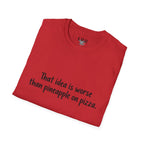 That idea is worse than pineapple on pizza T-Shirt