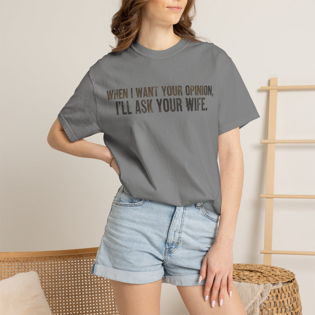 When I Want Your Opinion I'll Ask Your Wife T-shirt | Funny Quote Tee