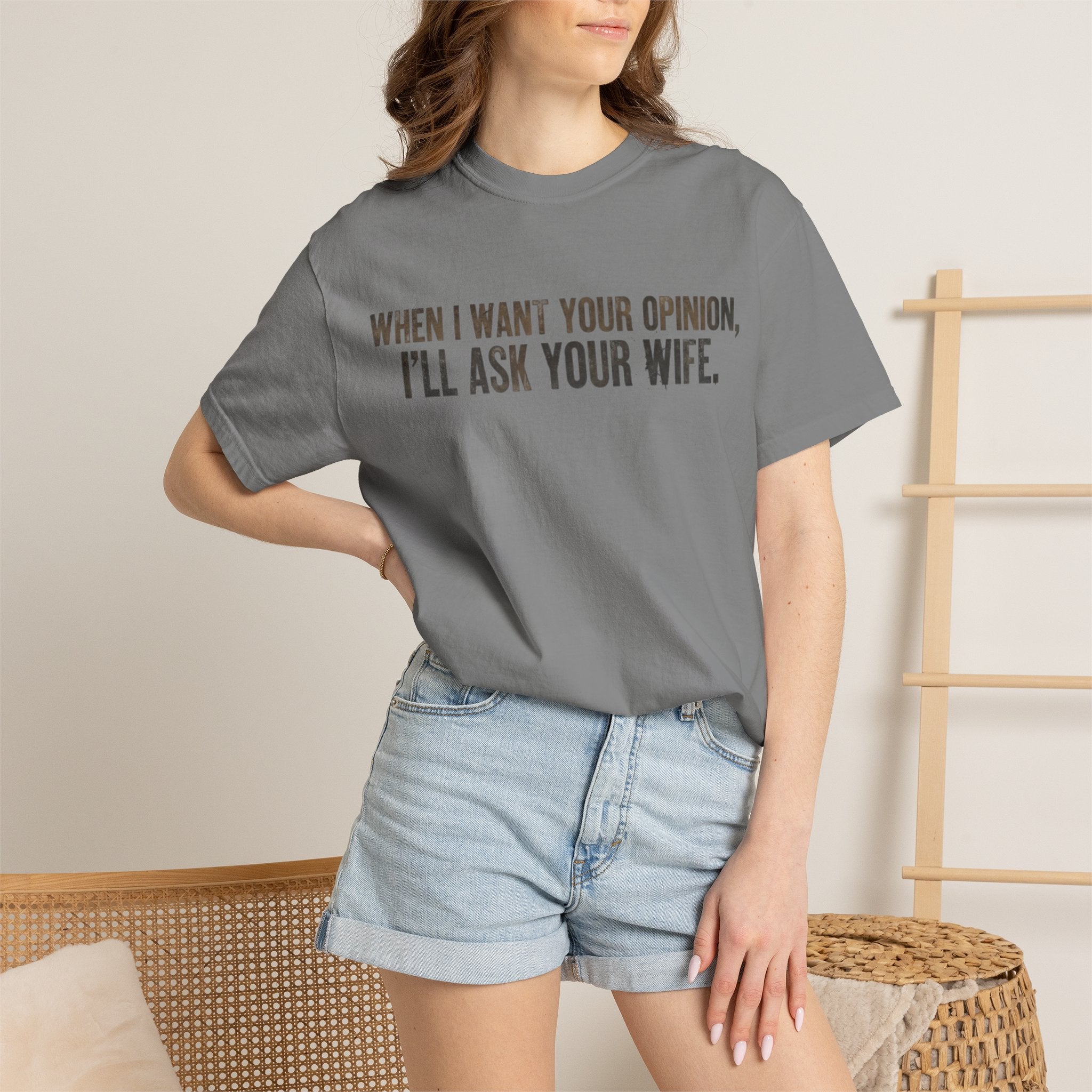 When I Want Your Opinion I'll Ask Your Wife T-shirt | Funny Quote Tee