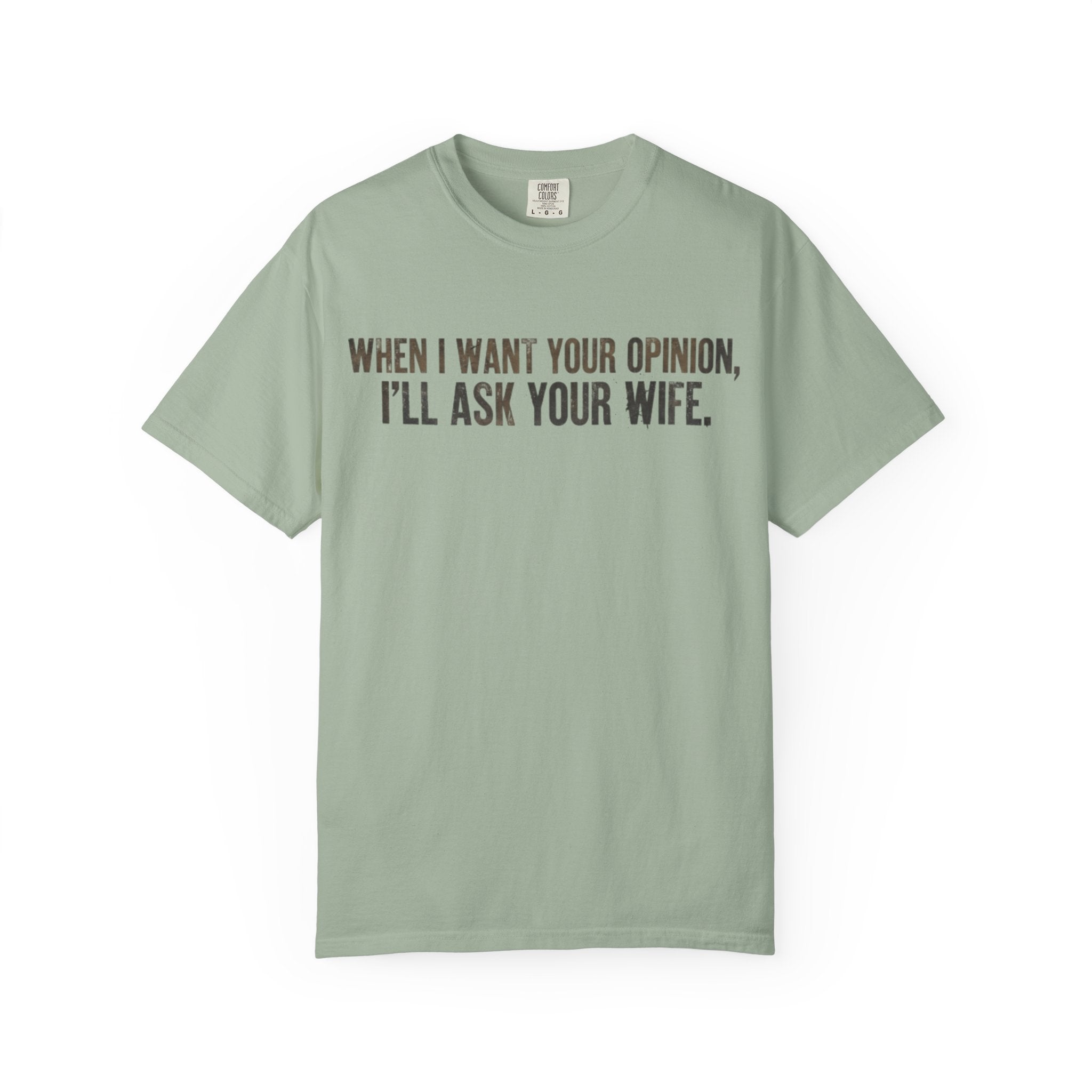 When I Want Your Opinion I'll Ask Your Wife T-shirt | Funny Quote Tee