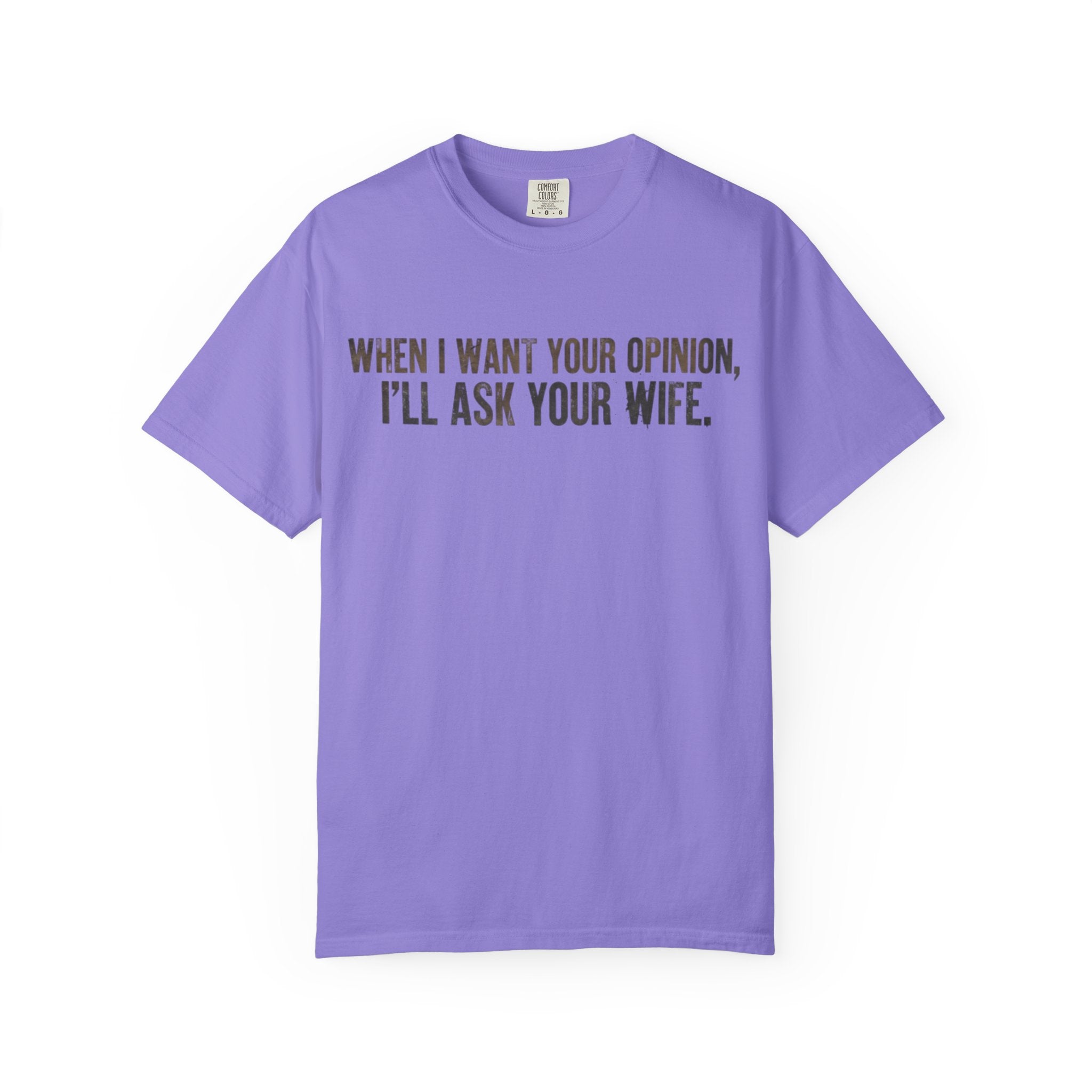 When I Want Your Opinion I'll Ask Your Wife T-shirt | Funny Quote Tee