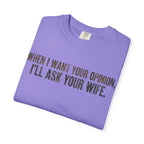 When I Want Your Opinion I'll Ask Your Wife T-shirt | Funny Quote Tee