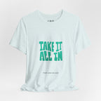 Take It All In tee | Motivational text graphic, minimalist green typography